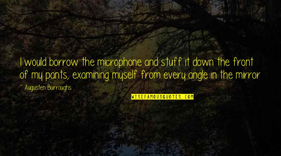 Angle Quotes By Augusten Burroughs: I would borrow the microphone and stuff it