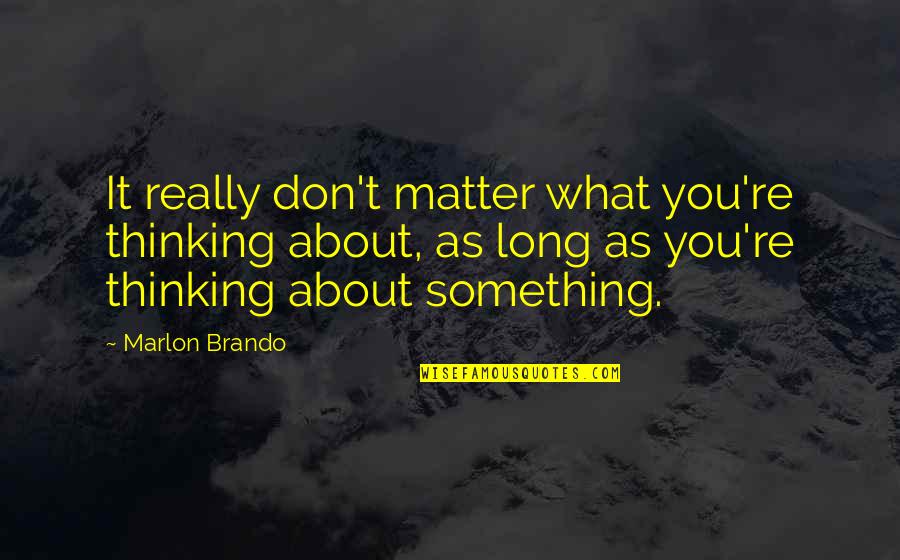 Angled Garage Quotes By Marlon Brando: It really don't matter what you're thinking about,