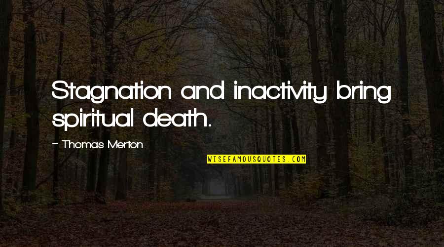 Anglicized Bible Quotes By Thomas Merton: Stagnation and inactivity bring spiritual death.