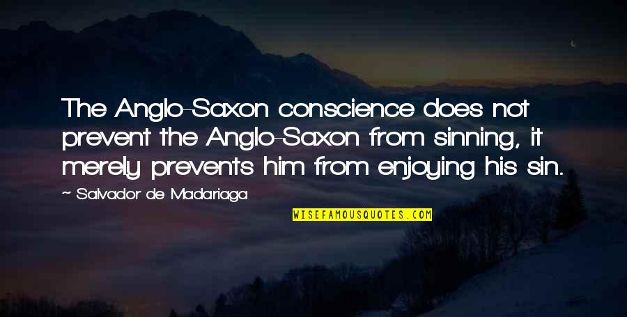 Anglo Quotes By Salvador De Madariaga: The Anglo-Saxon conscience does not prevent the Anglo-Saxon