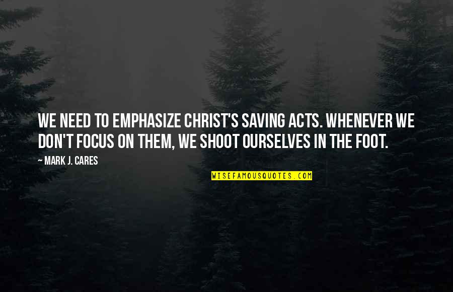 Angoisse Symptome Quotes By Mark J. Cares: We need to emphasize Christ's saving acts. Whenever