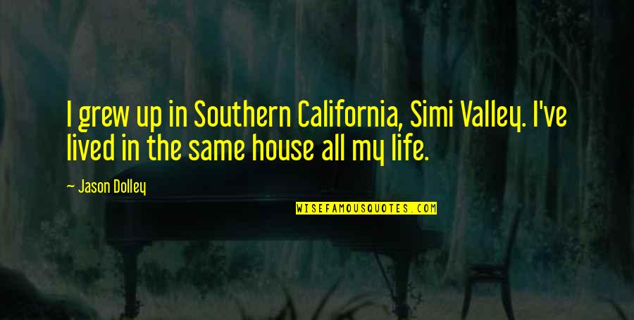 Angry And Irritable All The Time Quotes By Jason Dolley: I grew up in Southern California, Simi Valley.