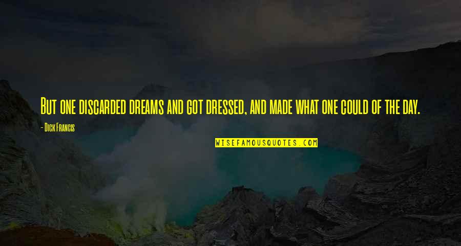 Angry Expressions Quotes By Dick Francis: But one discarded dreams and got dressed, and