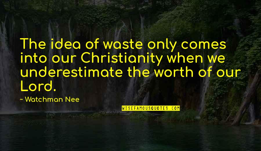 Angry Expressions Quotes By Watchman Nee: The idea of waste only comes into our