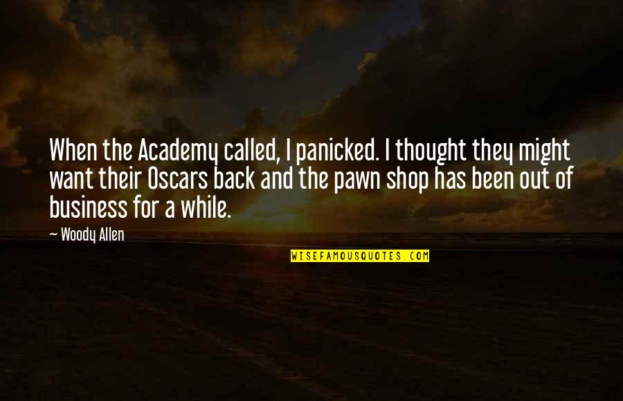 Angry Pharmacist Quotes By Woody Allen: When the Academy called, I panicked. I thought