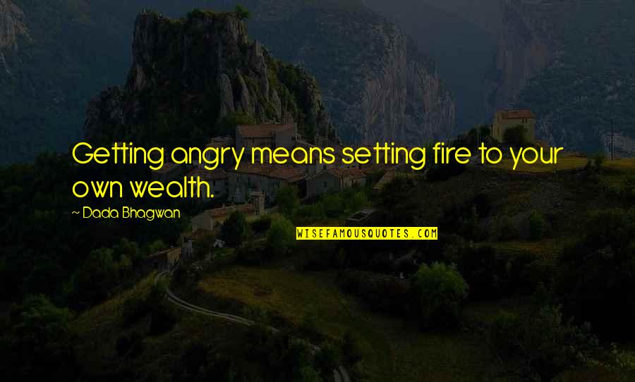 Angry Quotes And Quotes By Dada Bhagwan: Getting angry means setting fire to your own