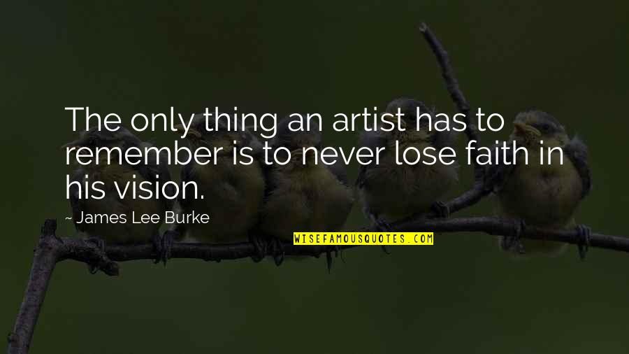 Angstlijst Quotes By James Lee Burke: The only thing an artist has to remember