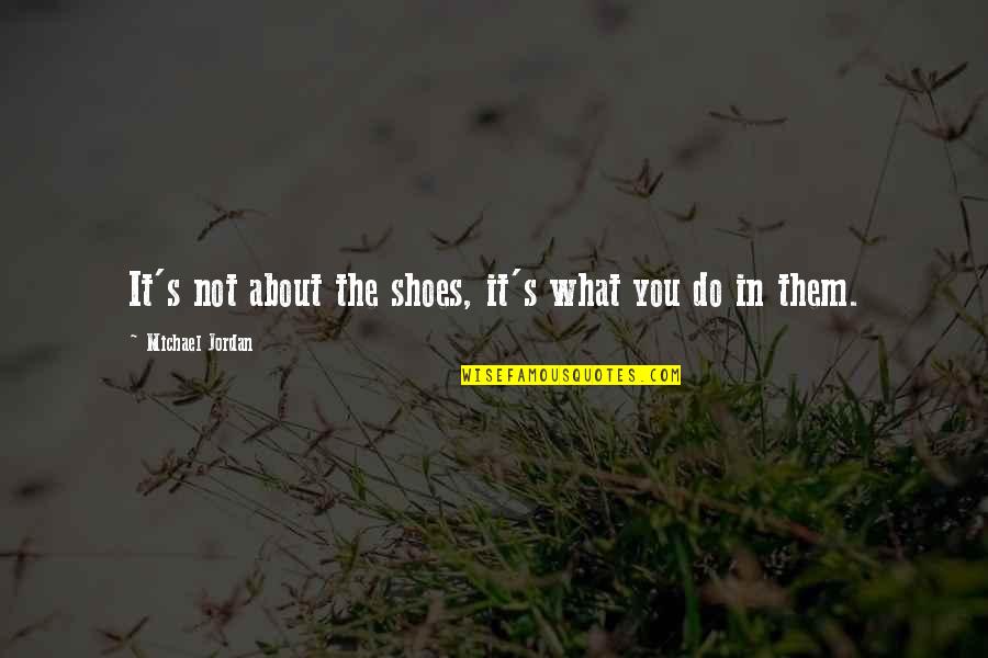 Anhedonia Define Quotes By Michael Jordan: It's not about the shoes, it's what you