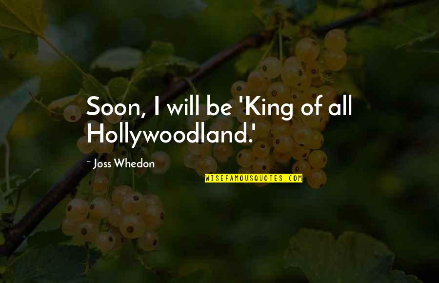 Anhelando Quotes By Joss Whedon: Soon, I will be 'King of all Hollywoodland.'