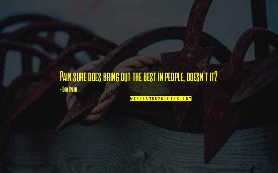 Ani Logics Quotes By Bob Dylan: Pain sure does bring out the best in