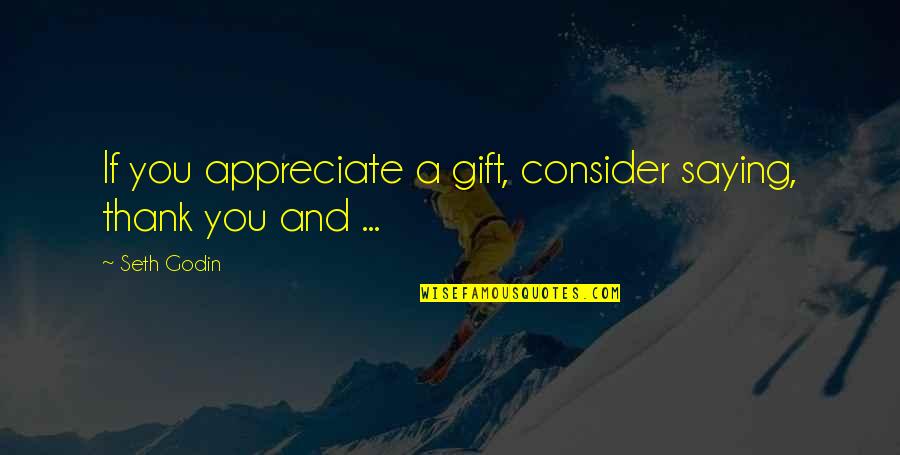 Aniceto Quotes By Seth Godin: If you appreciate a gift, consider saying, thank