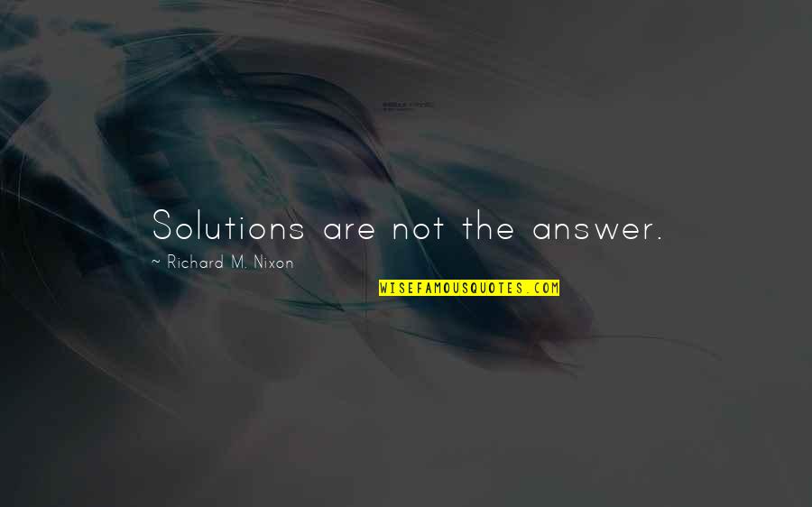 Anidl Quotes By Richard M. Nixon: Solutions are not the answer.