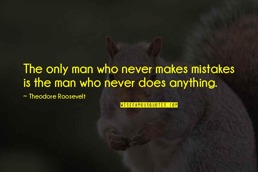 Animal Abuse And Neglect Quotes By Theodore Roosevelt: The only man who never makes mistakes is