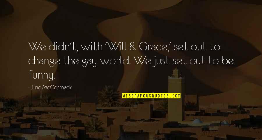 Animal Farm Conflicting Perspectives Quotes By Eric McCormack: We didn't, with 'Will & Grace,' set out