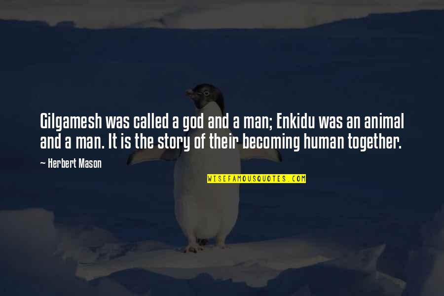 Animal Human Friendship Quotes By Herbert Mason: Gilgamesh was called a god and a man;