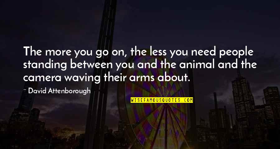 Animal Quotes By David Attenborough: The more you go on, the less you