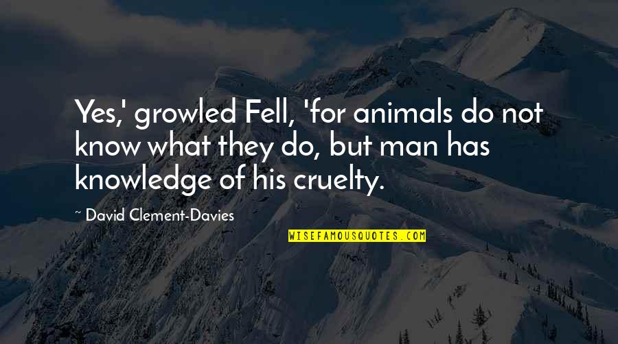 Animals Cruelty Quotes By David Clement-Davies: Yes,' growled Fell, 'for animals do not know