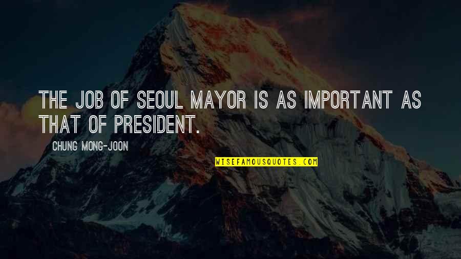 Animals From Famous People Quotes By Chung Mong-joon: The job of Seoul mayor is as important