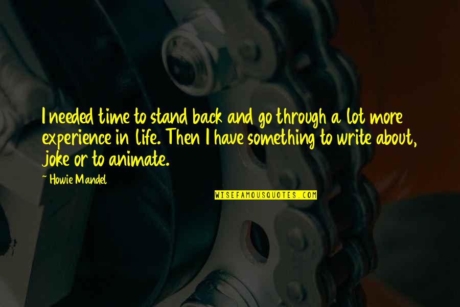 Animate Quotes By Howie Mandel: I needed time to stand back and go