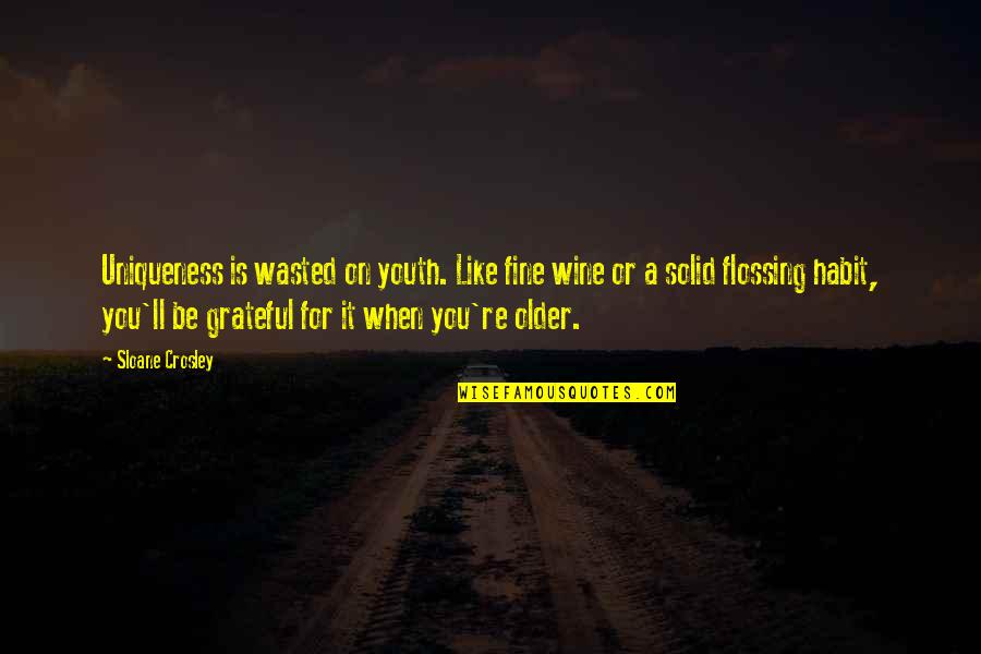 Anitavanlinholthees Quotes By Sloane Crosley: Uniqueness is wasted on youth. Like fine wine