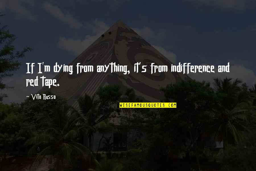 Anitest Quotes By Vito Russo: If I'm dying from anything, it's from indifference