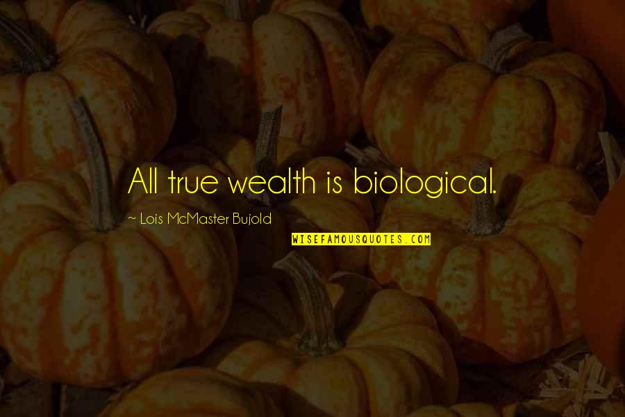 Anju Bobby George Quotes By Lois McMaster Bujold: All true wealth is biological.