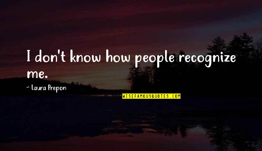 Ankaraya Deni Z Quotes By Laura Prepon: I don't know how people recognize me.