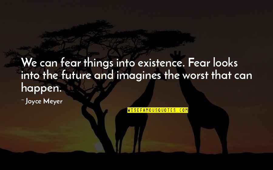 Ankommen Perfektum Quotes By Joyce Meyer: We can fear things into existence. Fear looks