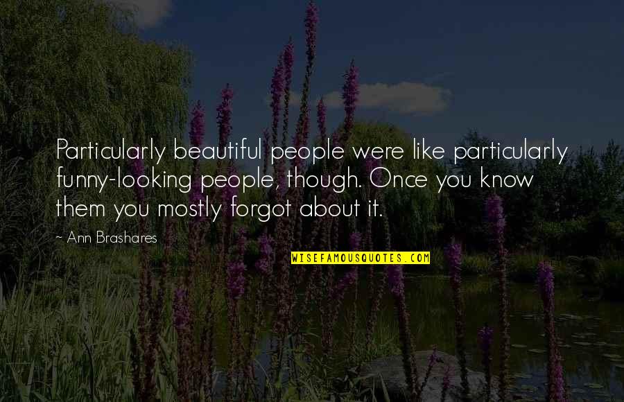 Ann Brashares Quotes By Ann Brashares: Particularly beautiful people were like particularly funny-looking people,