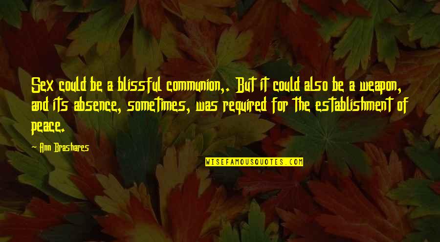 Ann Brashares Quotes By Ann Brashares: Sex could be a blissful communion,. But it