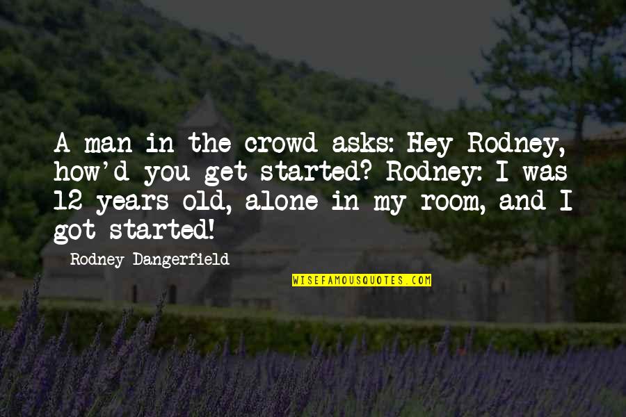 Anna Griffin Vellum Quotes By Rodney Dangerfield: A man in the crowd asks: Hey Rodney,