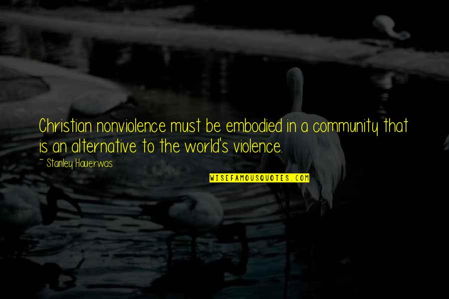 Anna Griffin Vellum Quotes By Stanley Hauerwas: Christian nonviolence must be embodied in a community