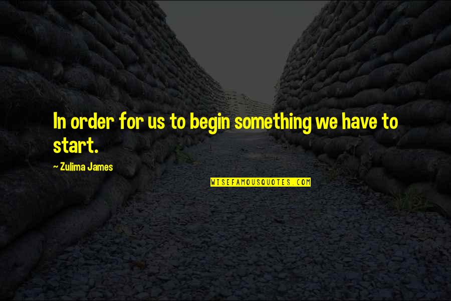 Anna Karin Edelbrock Quotes By Zulima James: In order for us to begin something we