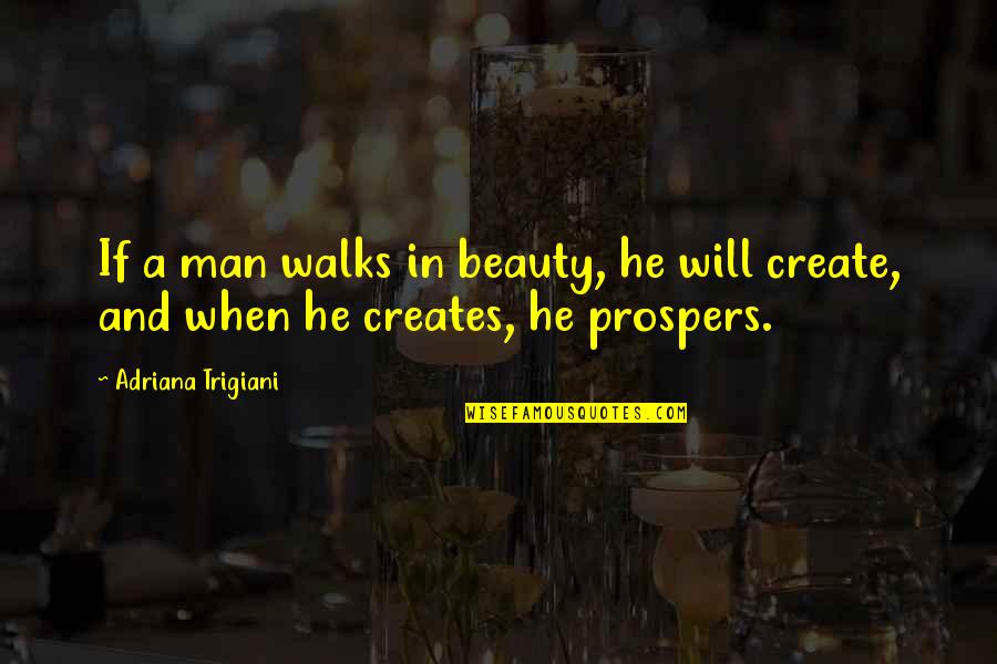 Annahme Unter Quotes By Adriana Trigiani: If a man walks in beauty, he will