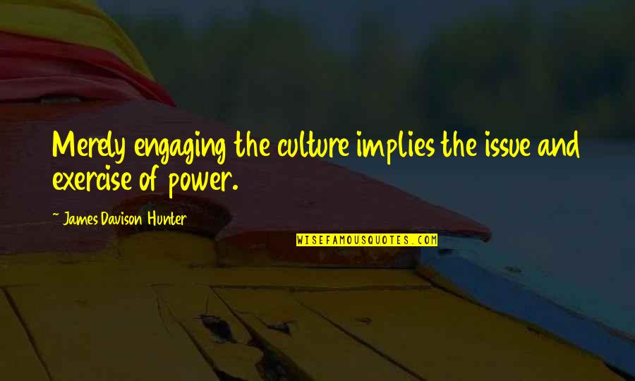 Annaluisa Jewelry Quotes By James Davison Hunter: Merely engaging the culture implies the issue and