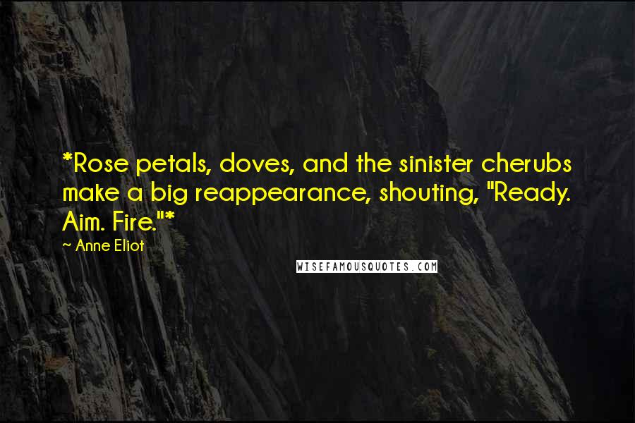 Anne Eliot quotes: *Rose petals, doves, and the sinister cherubs make a big reappearance, shouting, "Ready. Aim. Fire."*