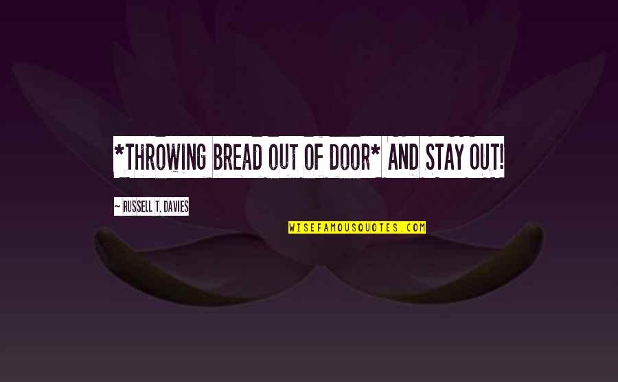 Anne Rice Pandora Quotes By Russell T. Davies: *Throwing bread out of door* AND STAY OUT!