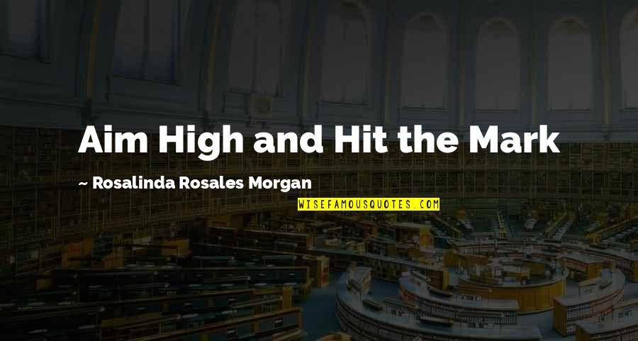 Annechien Koerselman Quotes By Rosalinda Rosales Morgan: Aim High and Hit the Mark