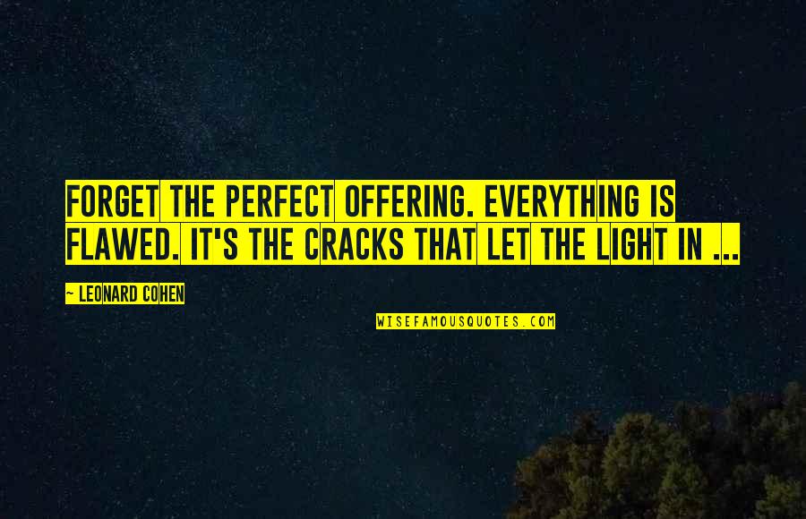 Annella Metoyer Quotes By Leonard Cohen: Forget the perfect offering. Everything is flawed. It's