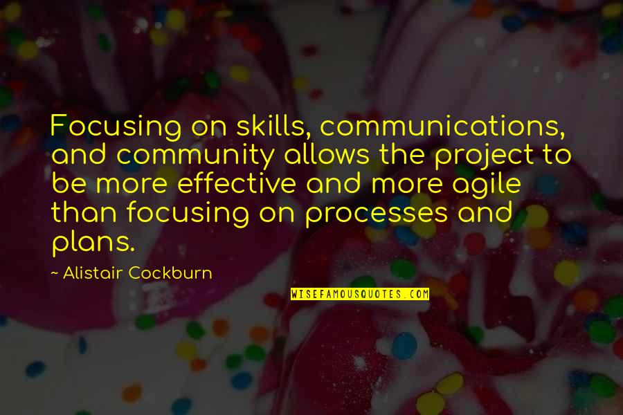 Annemarija Quotes By Alistair Cockburn: Focusing on skills, communications, and community allows the