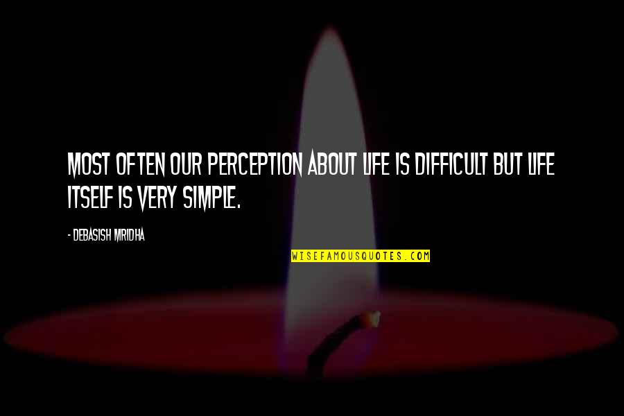 Annetje Bogert Quotes By Debasish Mridha: Most often our perception about life is difficult