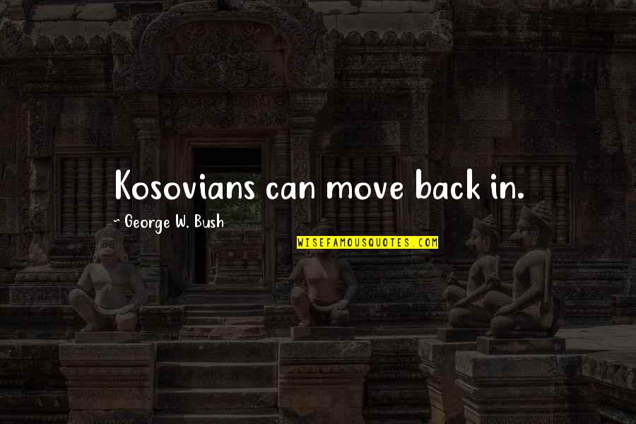 Annie Gottlieb Quotes By George W. Bush: Kosovians can move back in.