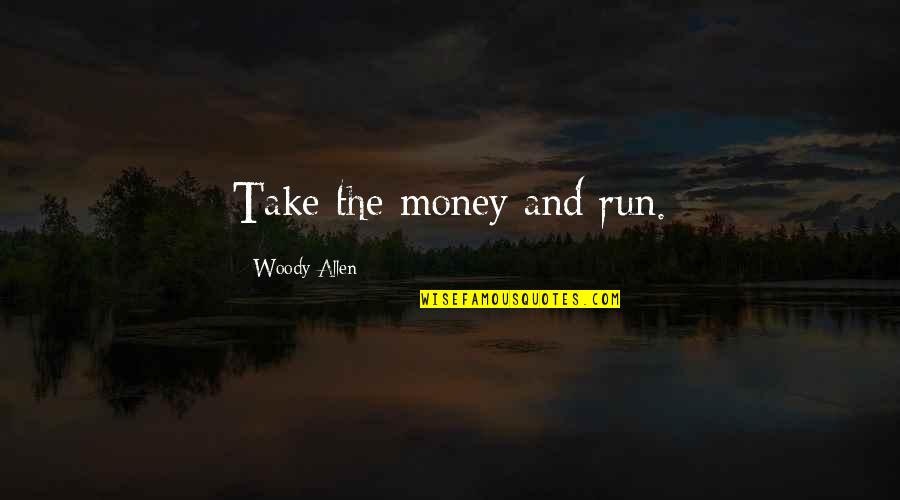 Annie Hall Best Quotes By Woody Allen: Take the money and run.