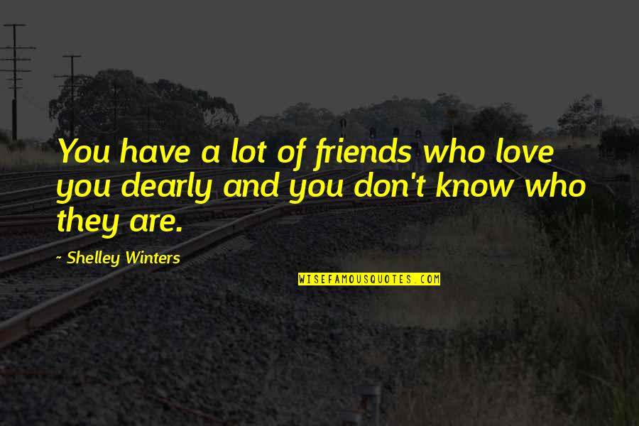 Annihilation Self Destruction Quote Quotes By Shelley Winters: You have a lot of friends who love