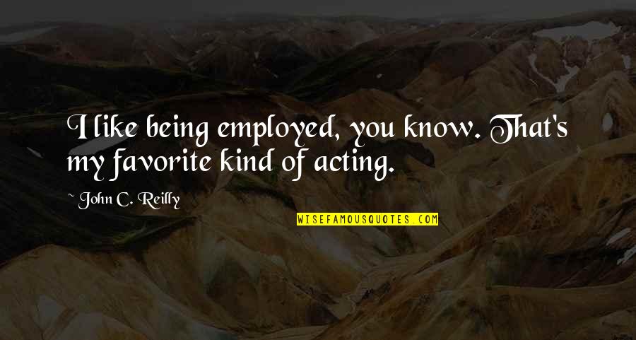 Annikoru Quotes By John C. Reilly: I like being employed, you know. That's my