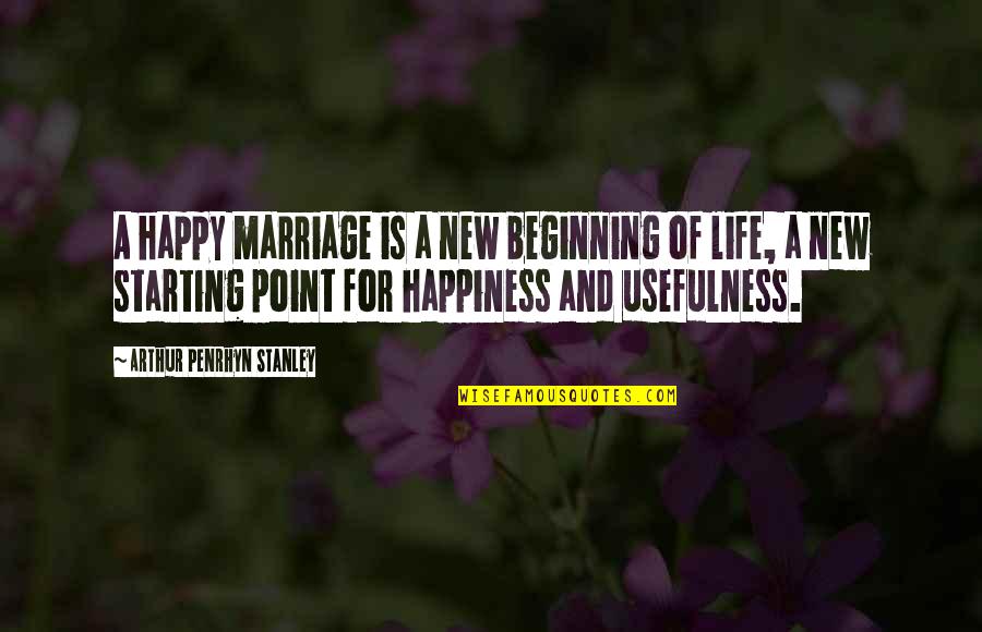 Anniversary Of Marriage Quotes By Arthur Penrhyn Stanley: A happy marriage is a new beginning of