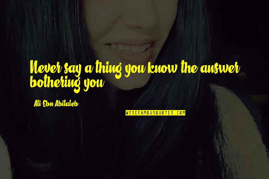 Annkillirian Quotes By Ali Ebn Abitaleb: Never say a thing you know the answer