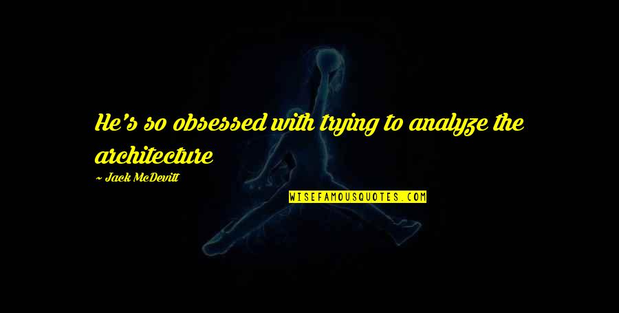 Annkillirian Quotes By Jack McDevitt: He's so obsessed with trying to analyze the