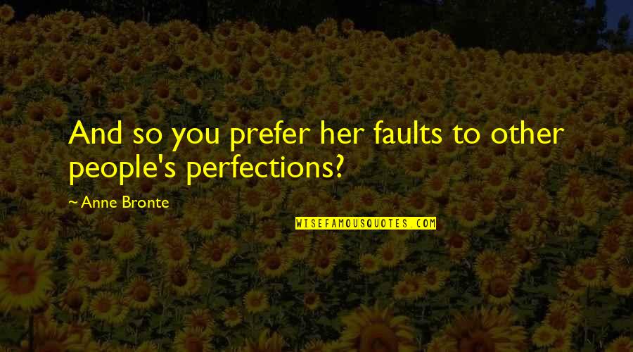 Annoiarmi Quotes By Anne Bronte: And so you prefer her faults to other