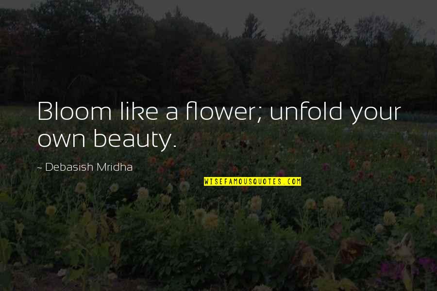 Annoying Users Quotes By Debasish Mridha: Bloom like a flower; unfold your own beauty.